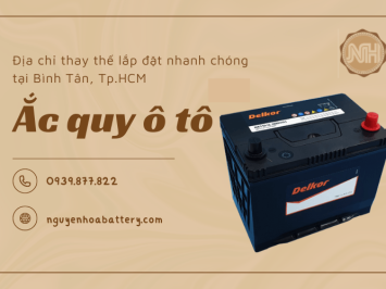 Đơn vị thay thế lắp đặt ắc quy ô tô giá rẻ nhanh chóng tại Bình Tân, Tp.HCM